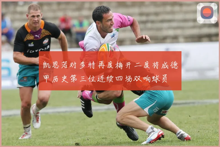 凯恩若对多特再度梅开二度将成德甲历史第三位连续四场双响球员