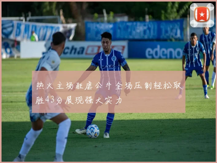 热火主场狂虐公牛全场压制轻松取胜43分展现强大实力