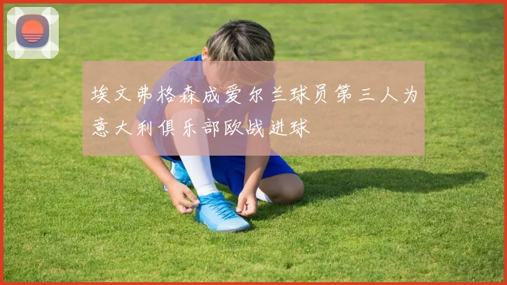埃文弗格森成爱尔兰球员第三人为意大利俱乐部欧战进球